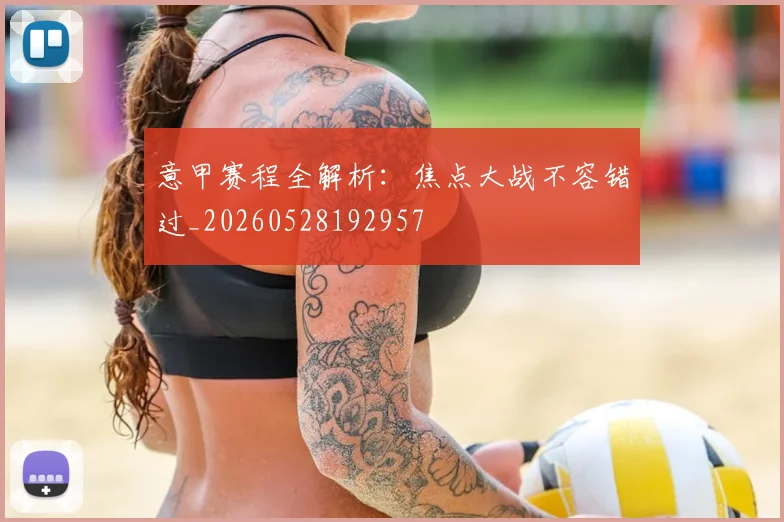 意甲赛程全解析：焦点大战不容错过_20260528192957
