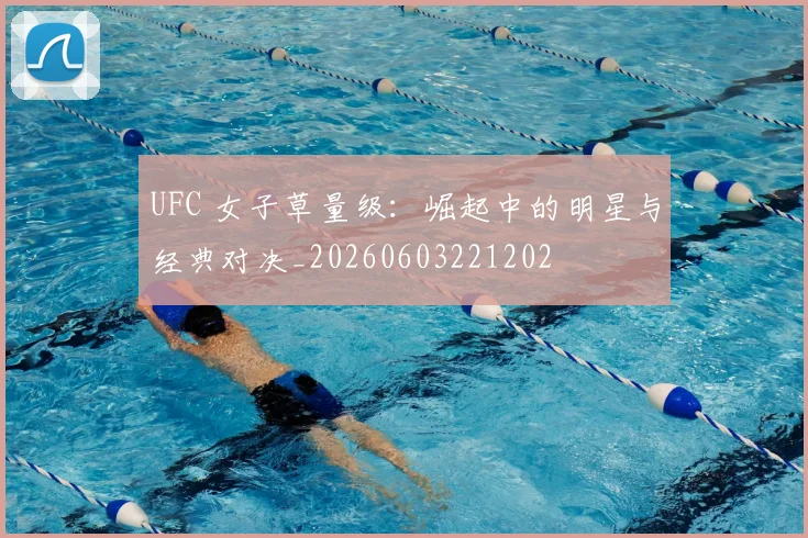 UFC 女子草量级:崛起中的明星与经典对决_20260603221202