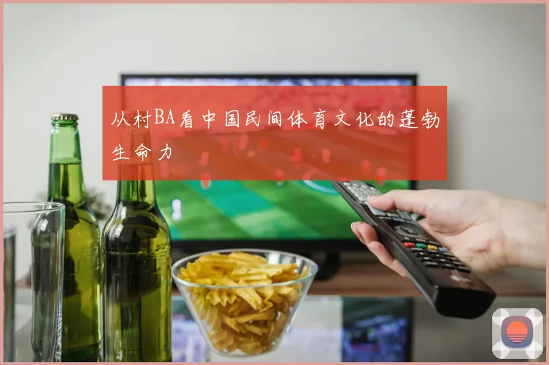 从村BA看中国民间体育文化的蓬勃生命力
