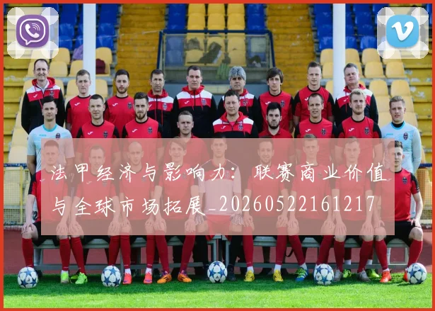 法甲经济与影响力：联赛商业价值与全球市场拓展_20260522161217