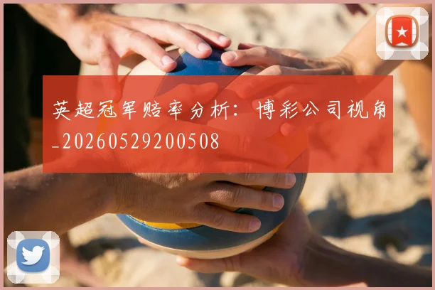 英超冠军赔率分析：博彩公司视角_20260529200508